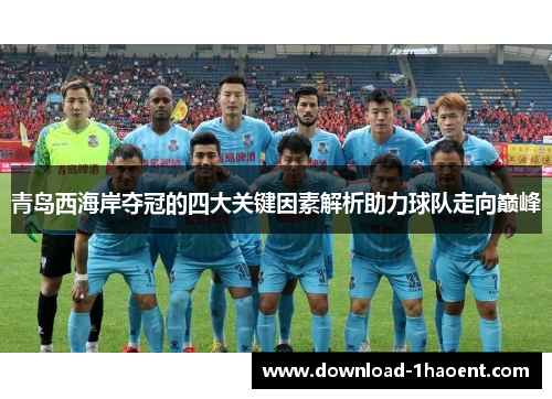 青岛西海岸夺冠的四大关键因素解析助力球队走向巅峰