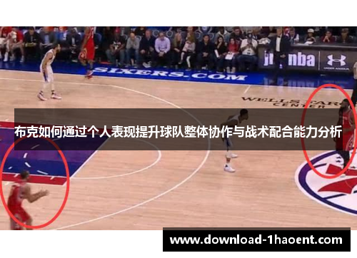 布克如何通过个人表现提升球队整体协作与战术配合能力分析 布克如何通过个人表现提升球队整体协作与战术配合能力分析