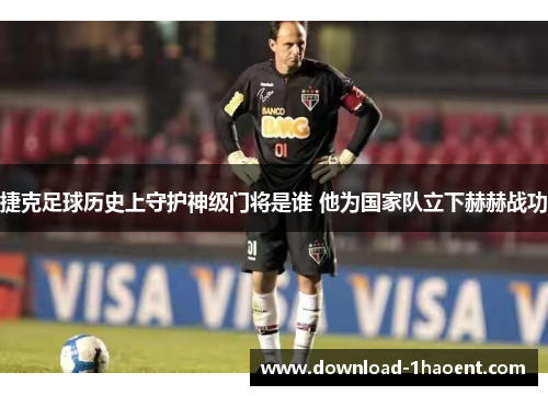 捷克足球历史上守护神级门将是谁 他为国家队立下赫赫战功 捷克足球历史上守护神级门将是谁 他为国家队立下赫赫战功