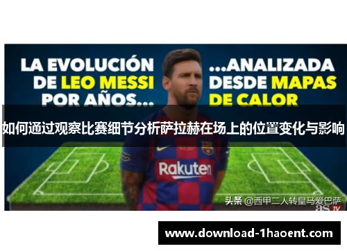 如何通过观察比赛细节分析萨拉赫在场上的位置变化与影响