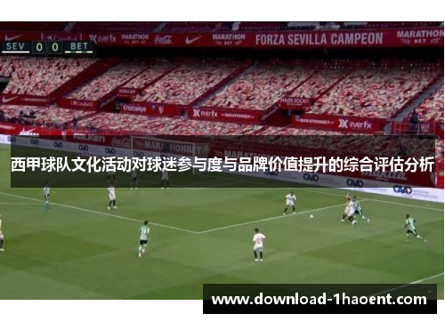 西甲球队文化活动对球迷参与度与品牌价值提升的综合评估分析 西甲球队文化活动对球迷参与度与品牌价值提升的综合评估分析