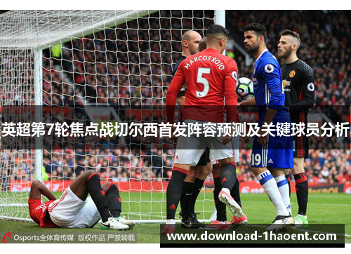 英超第7轮焦点战切尔西首发阵容预测及关键球员分析