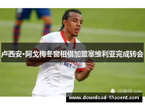 卢西安·阿戈梅冬窗租借加盟塞维利亚完成转会